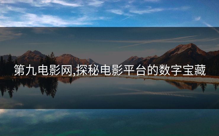 第九电影网,探秘电影平台的数字宝藏