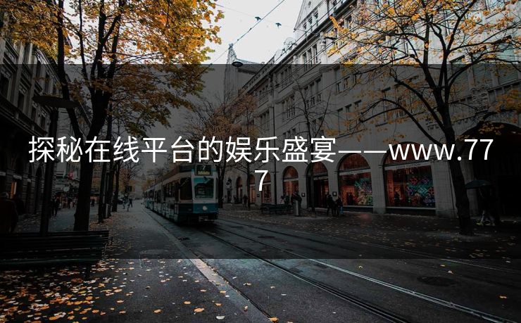 探秘在线平台的娱乐盛宴——www.777