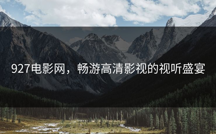 927电影网，畅游高清影视的视听盛宴