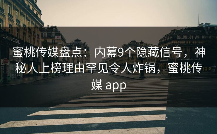 蜜桃传媒盘点:内幕9个隐藏信号,神秘人上榜理由罕见令人炸锅,蜜桃传媒 app 蜜桃传媒盘点:内幕9个隐藏信号,神秘人上榜理由罕见令人炸锅,蜜桃传媒 app